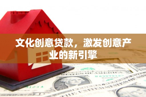 江南文化创意贷款，激发创意产业的新引擎